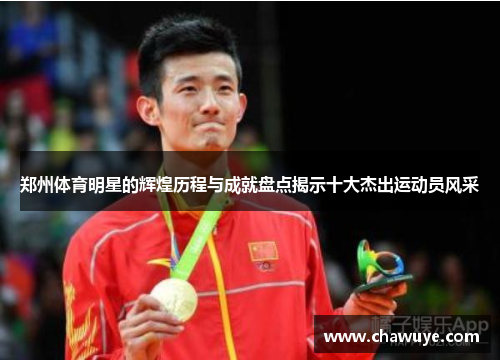 郑州体育明星的辉煌历程与成就盘点揭示十大杰出运动员风采